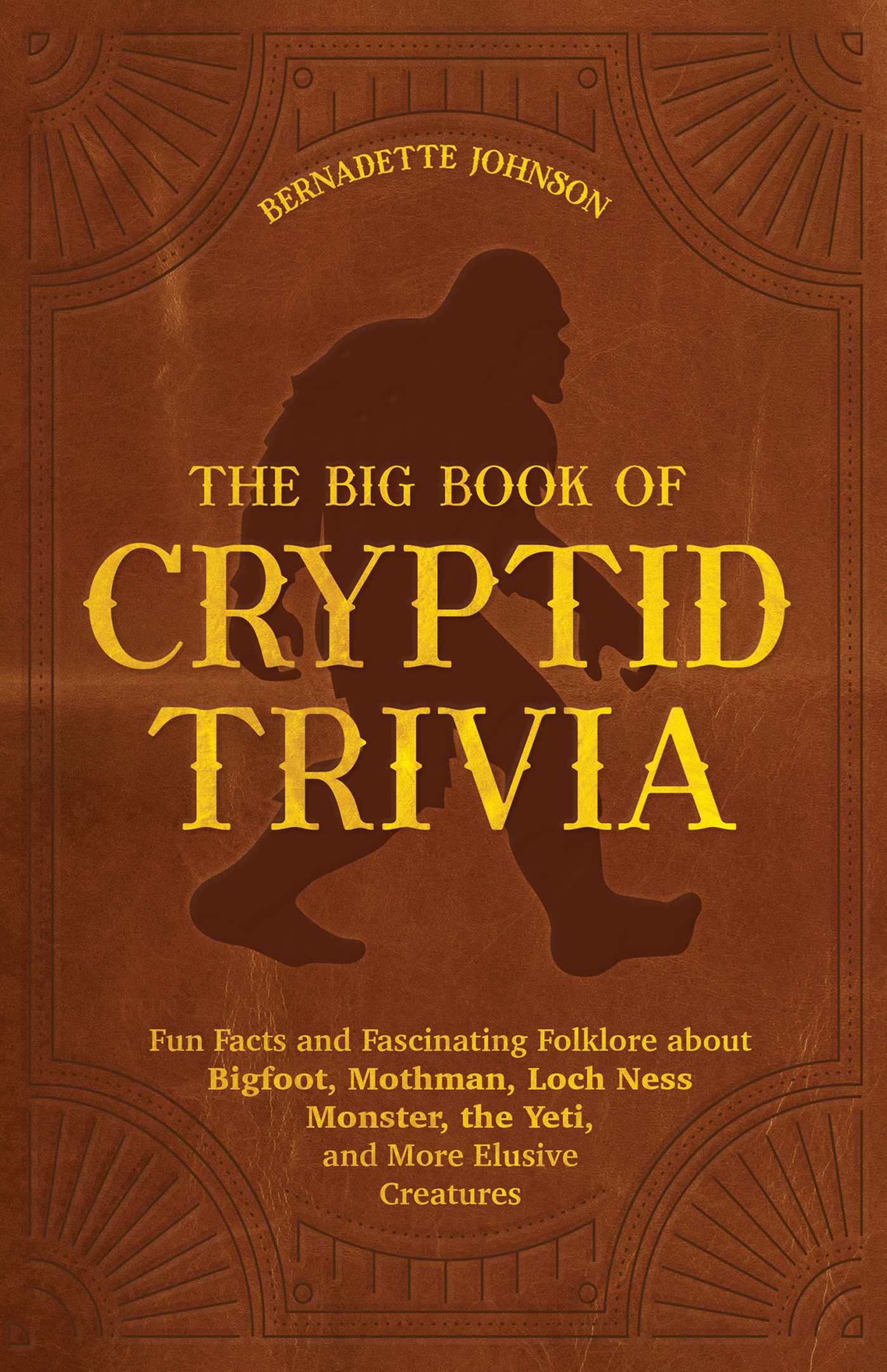 The Big Book Of Cryptid Trivia: Fun Facts And Fascinating Folklore About Bigfoot, Mothman, Loch Ness Monster, The Yeti, And More,Used