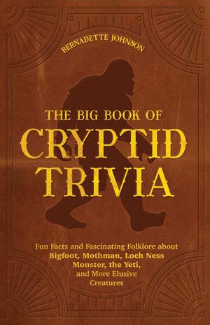 The Big Book Of Cryptid Trivia: Fun Facts And Fascinating Folklore About Bigfoot, Mothman, Loch Ness Monster, The Yeti, And More,Used