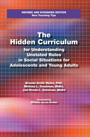 The Hidden Curriculum: Practical Solutions For Understanding Unstated Rules In Social Situations For Adolescents And Young Adult