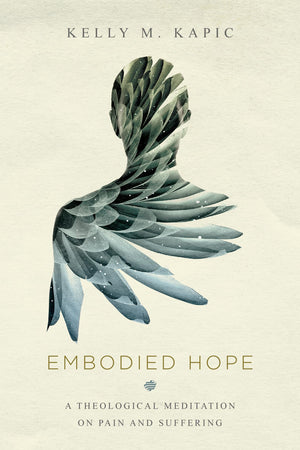 Embodied Hope: A Theological Meditation On Pain And Suffering