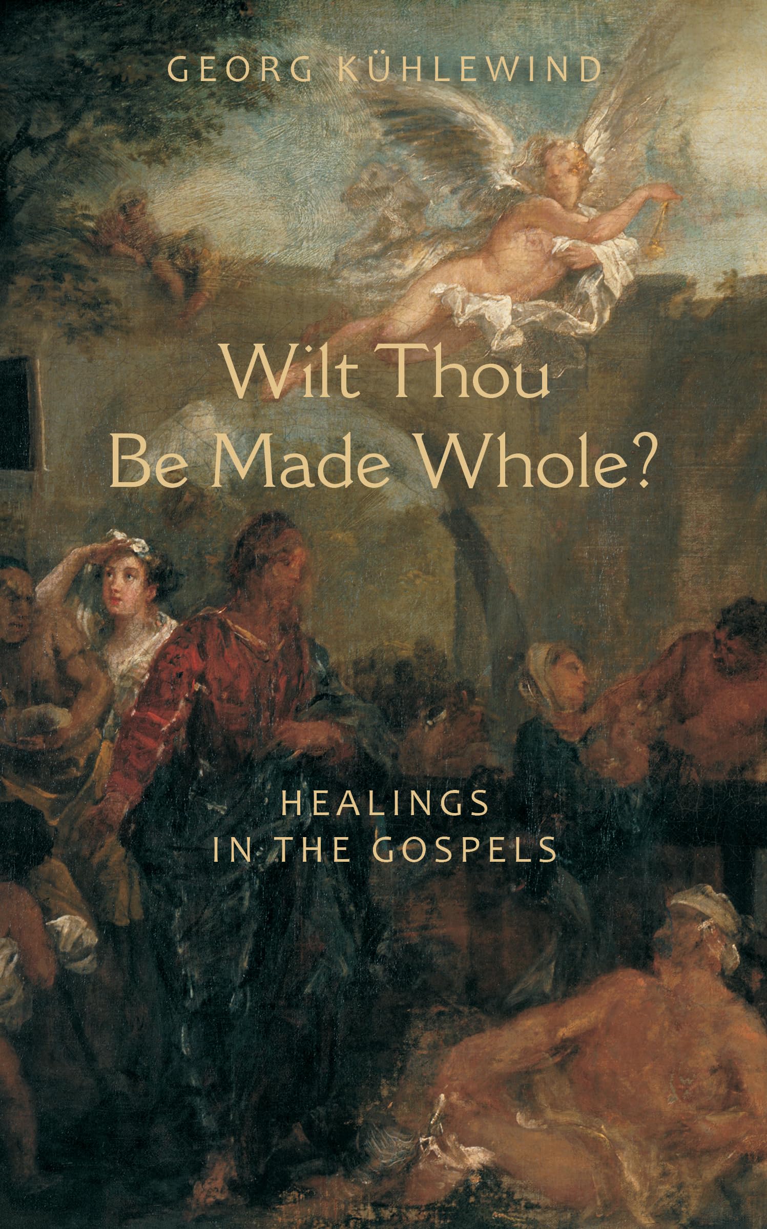 Wilt Thou Be Made Whole?: Healing In The Gospels,New