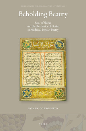 Beholding Beauty Sadi of Shiraz and the Aesthetics of Desire in Medieval Persian Poetry (Brill Studies in Middle Eastern Literat,Used
