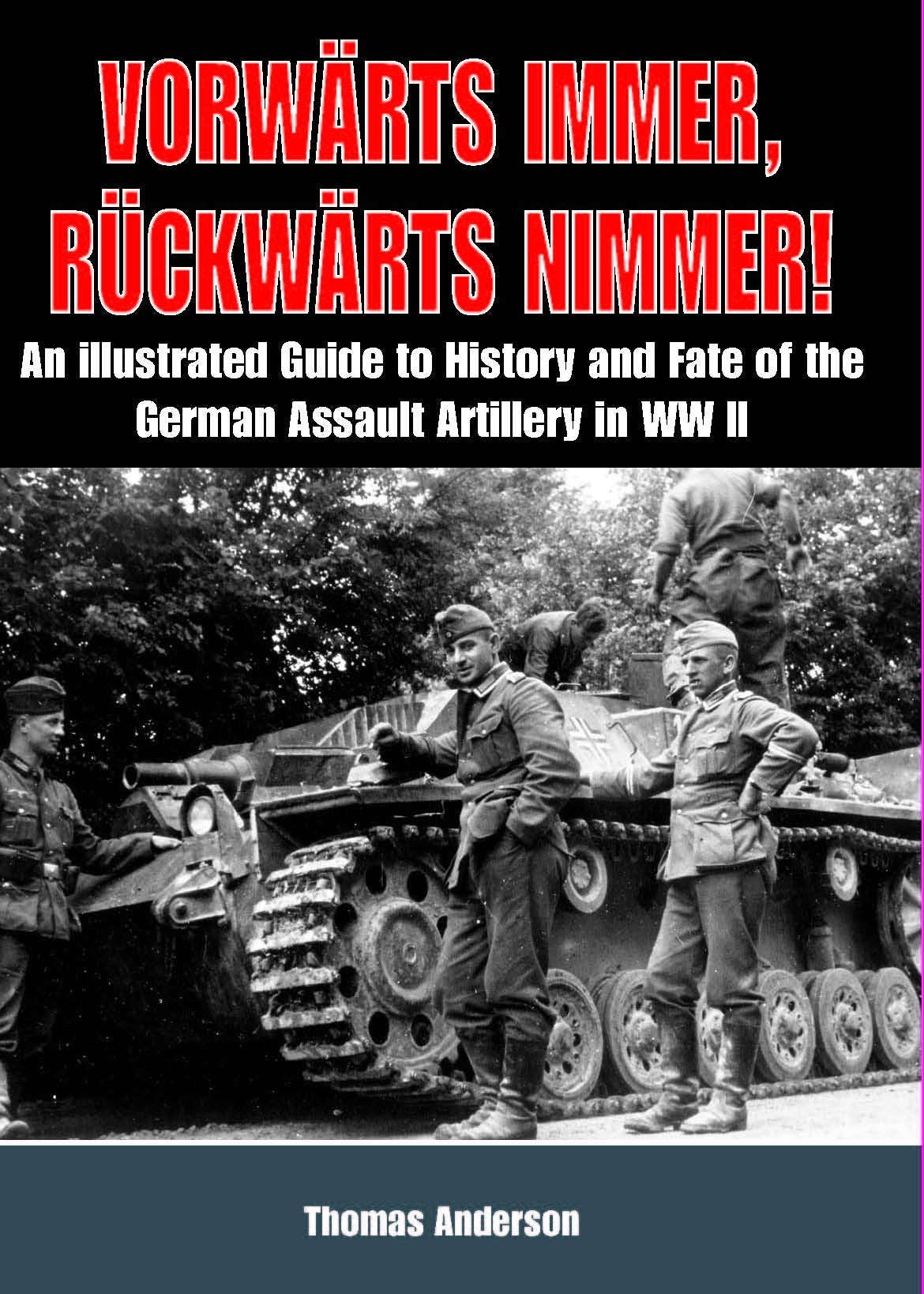 Vorwrts Immer, Rckwrts Nimmer: An Illustrated Guide to the History and Fate of German Sturmartillerie in WWII: Volume I  The Ea,Used