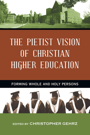 The Pietist Vision of Christian Higher Education: Forming Whole and Holy Persons,Used
