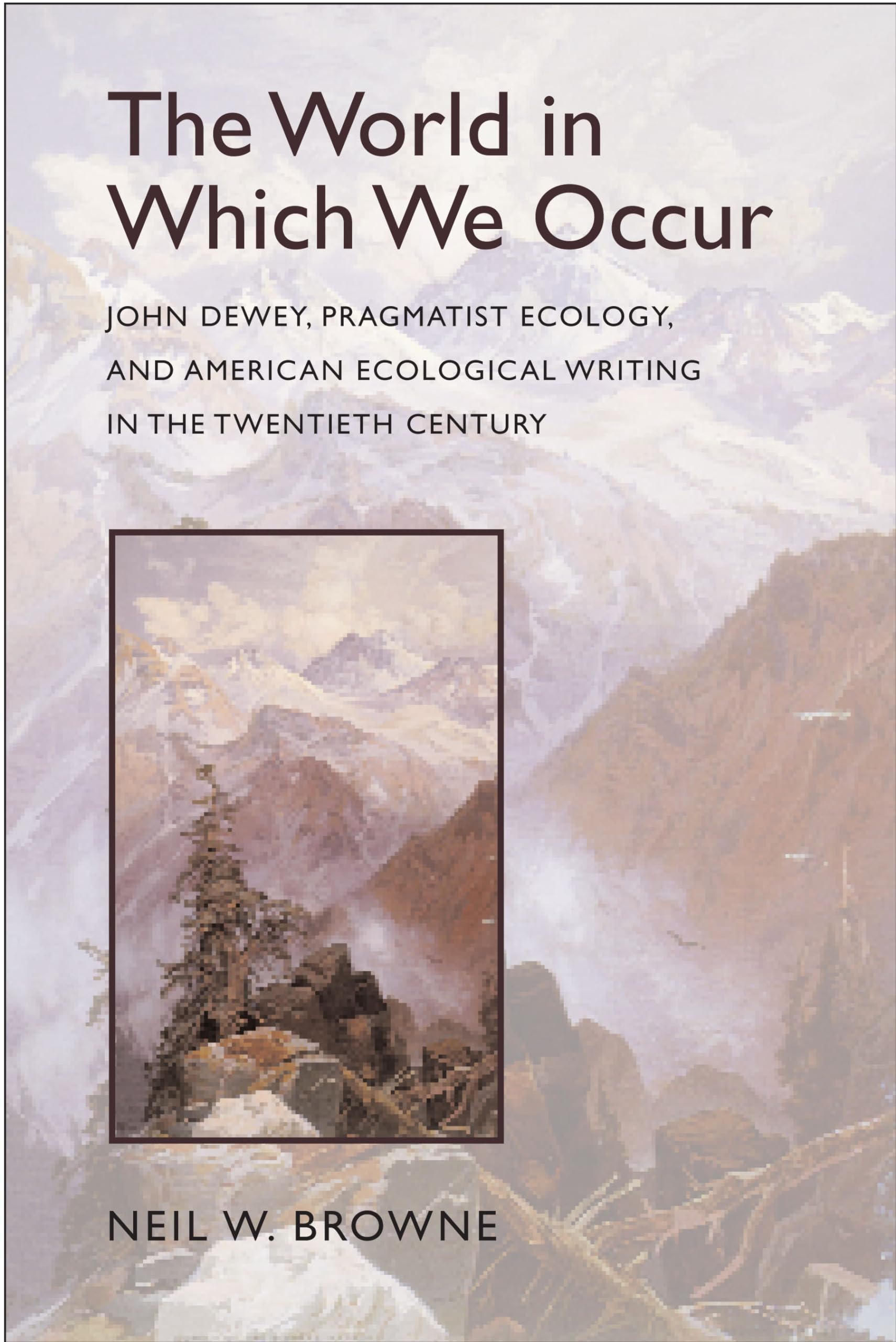 The World in Which We Occur: John Dewey, Pragmatist Ecology, and American Ecological Writing in the Twentieth Century,Used