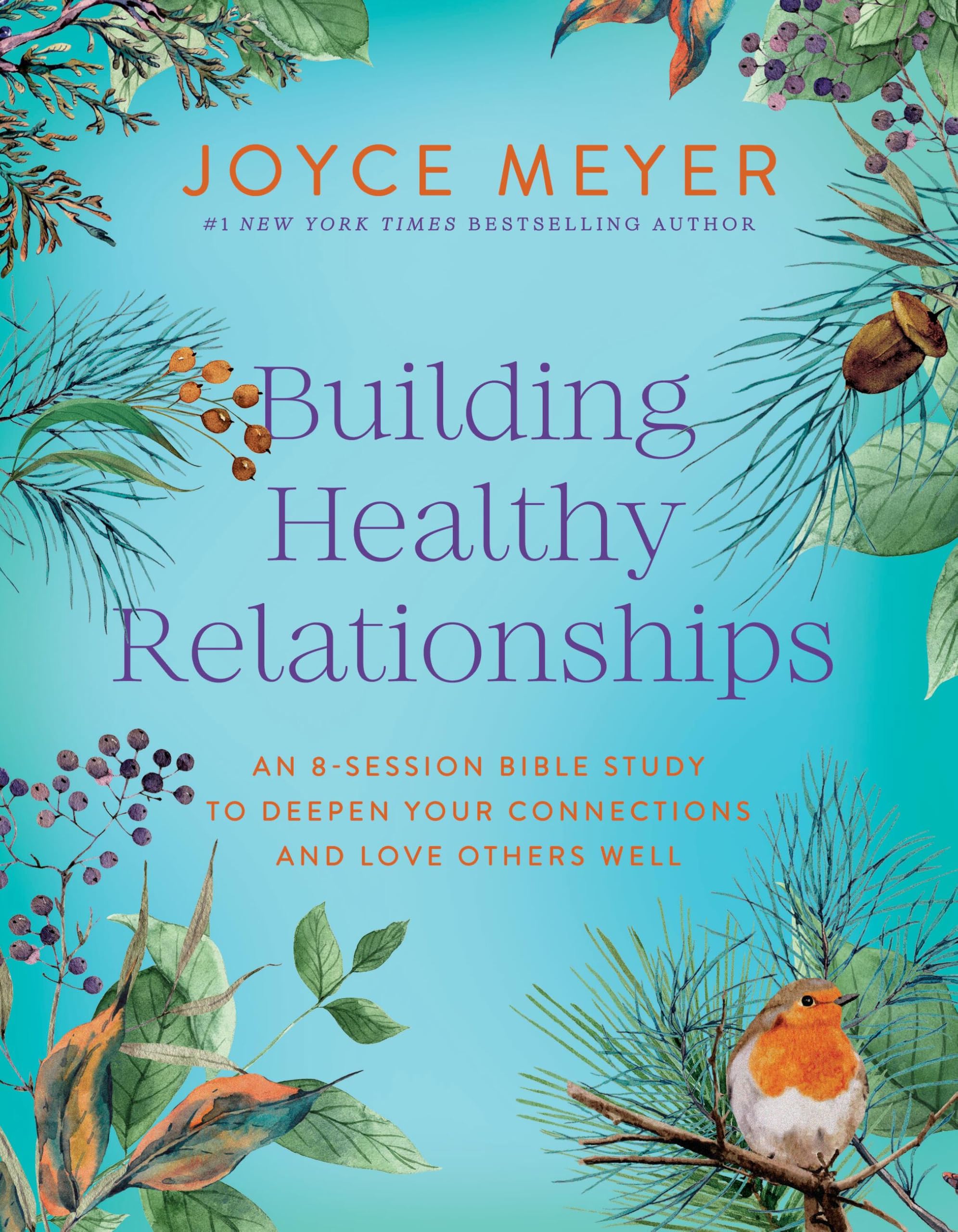 Building Healthy Relationships: An 8Session Bible Study To Deepen Your Connections And Love Others Well (Joyce Meyer Bible Stud