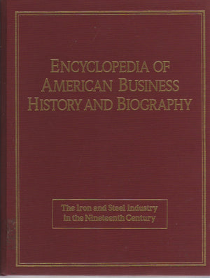 Iron and Steel in the Nineteenth Century (Encyclopedia of American Business History and Biography),New
