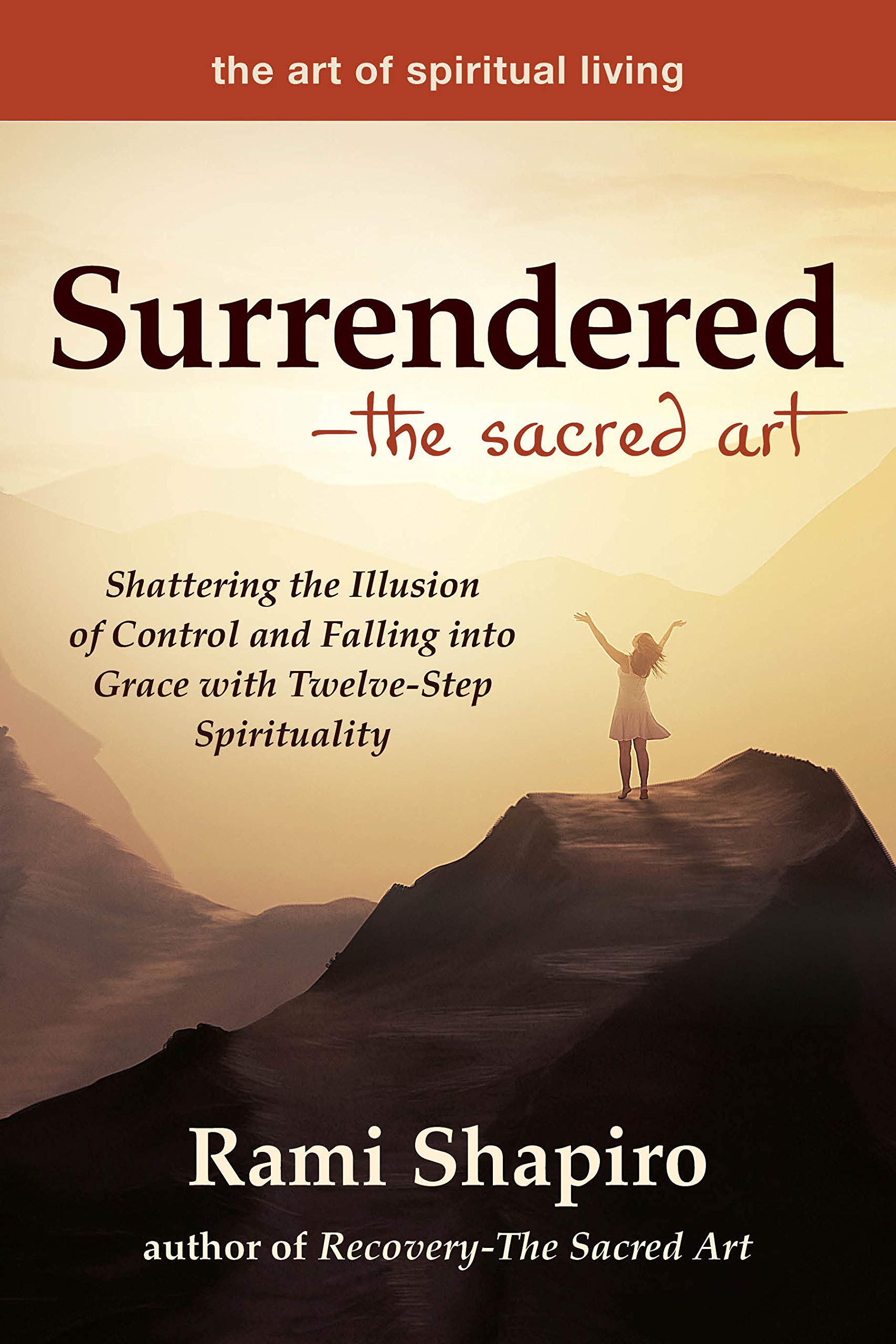 SurrenderedThe Sacred Art: Shattering the Illusion of Control and Falling into Grace with TwelveStep Spirituality (The Art of ,New