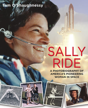 Sally Ride: A Photobiography of Americas Pioneering Woman in Space: A Photobiography of Americas Pioneering Woman in Space
