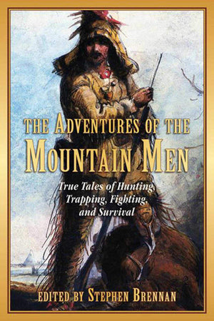 The Adventures of the Mountain Men: True Tales of Hunting, Trapping, Fighting, and Survival,Used