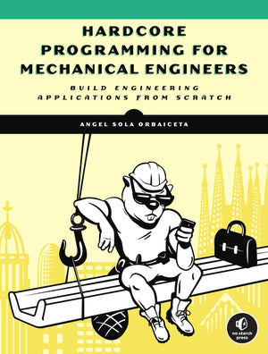 Hardcore Programming for Mechanical Engineers: Build Engineering Applications from Scratch,Used