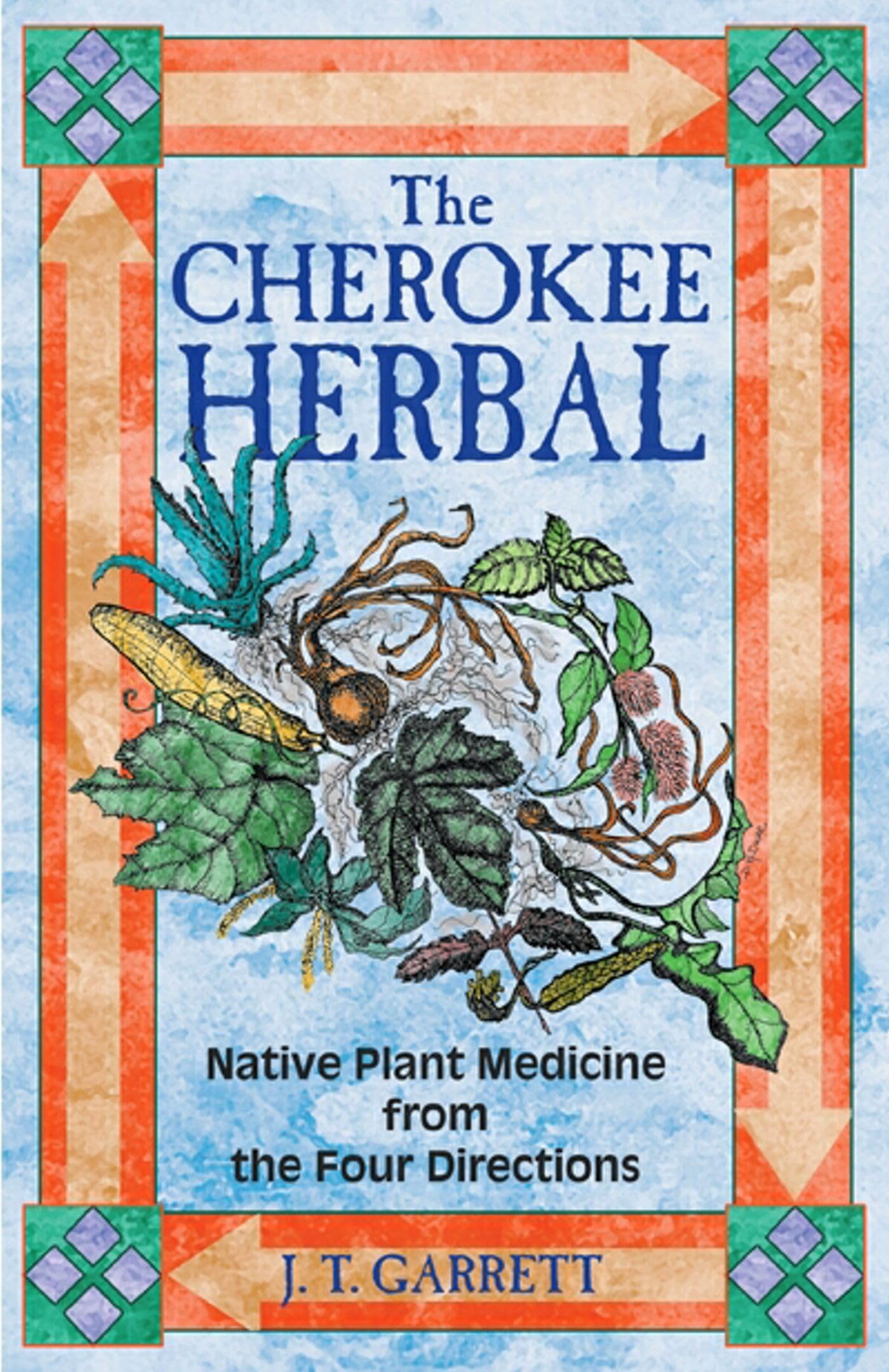 The Cherokee Herbal: Native Plant Medicine From The Four Directions