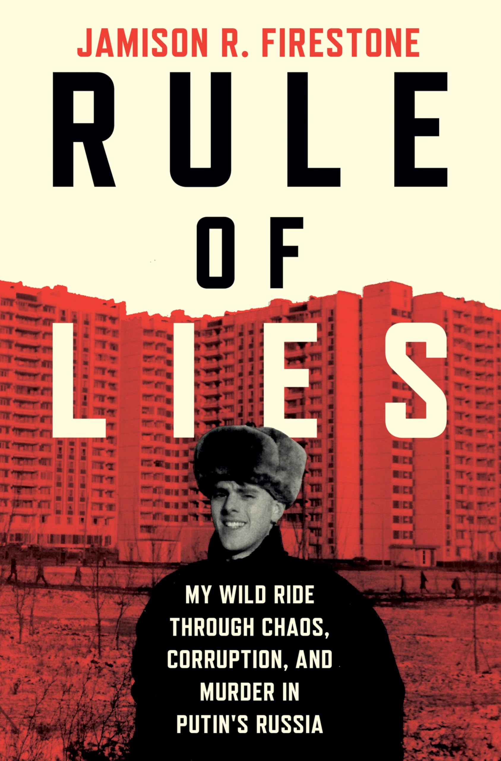 Rule Of Lies: My Wild Ride Through Chaos, Corruption, And Murder In PutinS Russia
