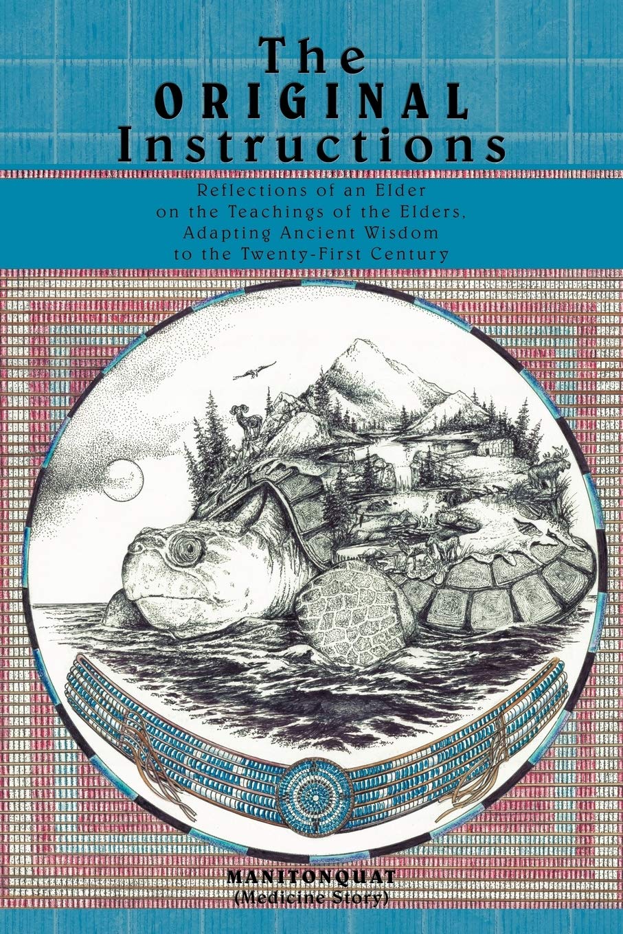 The Original Instructions: Reflections of an Elder on the Teachings of the Elders, Adapting Ancient Wisdom to the TwentyFirst C,New