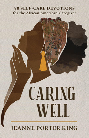 Caring Well: 90 Selfcare Devotions For The African American Caregiver