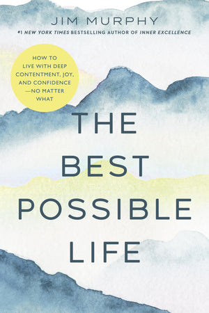 The Best Possible Life: How To Live With Deep Contentment, Joy, And ConfidenceNo Matter What