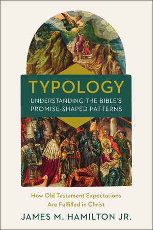 TypologyUnderstanding the Bible's PromiseShaped Patterns: How Old Testament Expectations are Fulfilled in Christ,New