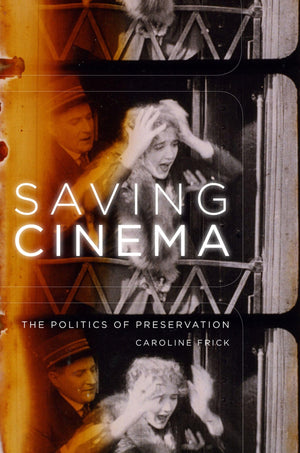 Saving Cinema: The Politics Of Preservation