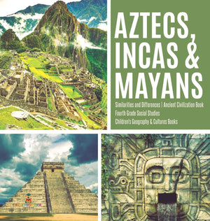 Aztecs, Incas & Mayans  Similarities and Differences  Ancient Civilization Book  Fourth Grade Social Studies  Children's Geo,Used