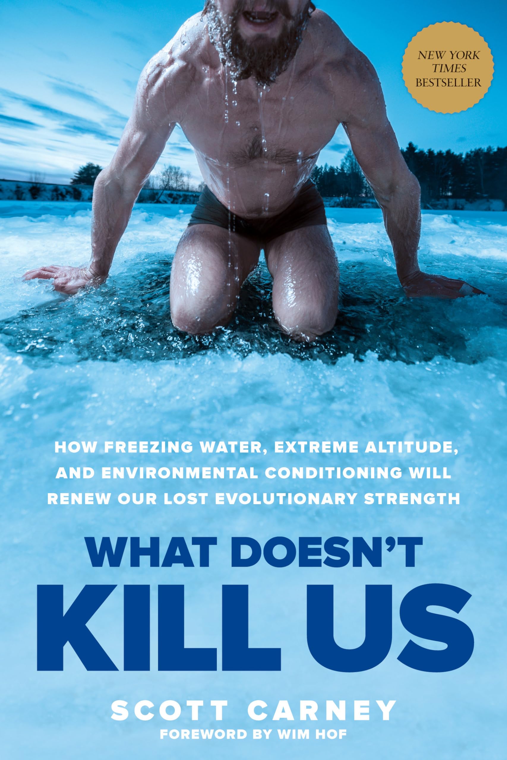 What Doesnt Kill Us: How Freezing Water, Extreme Altitude, and Environmental Conditioning Will Renew Our Lost Evolutionary Stre