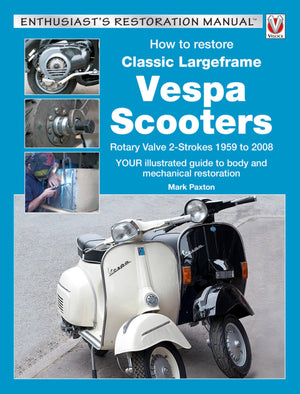 How to Restore Classic Largeframe Vespa Scooters: Rotary Valve 2Strokes 1959 to 2008  Your Illustrated Guide to Body and Mecha,Used
