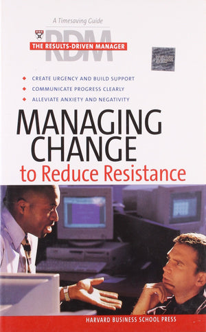 Managing Change To Reduce Resistance (ResultsDriven Manager, The),New
