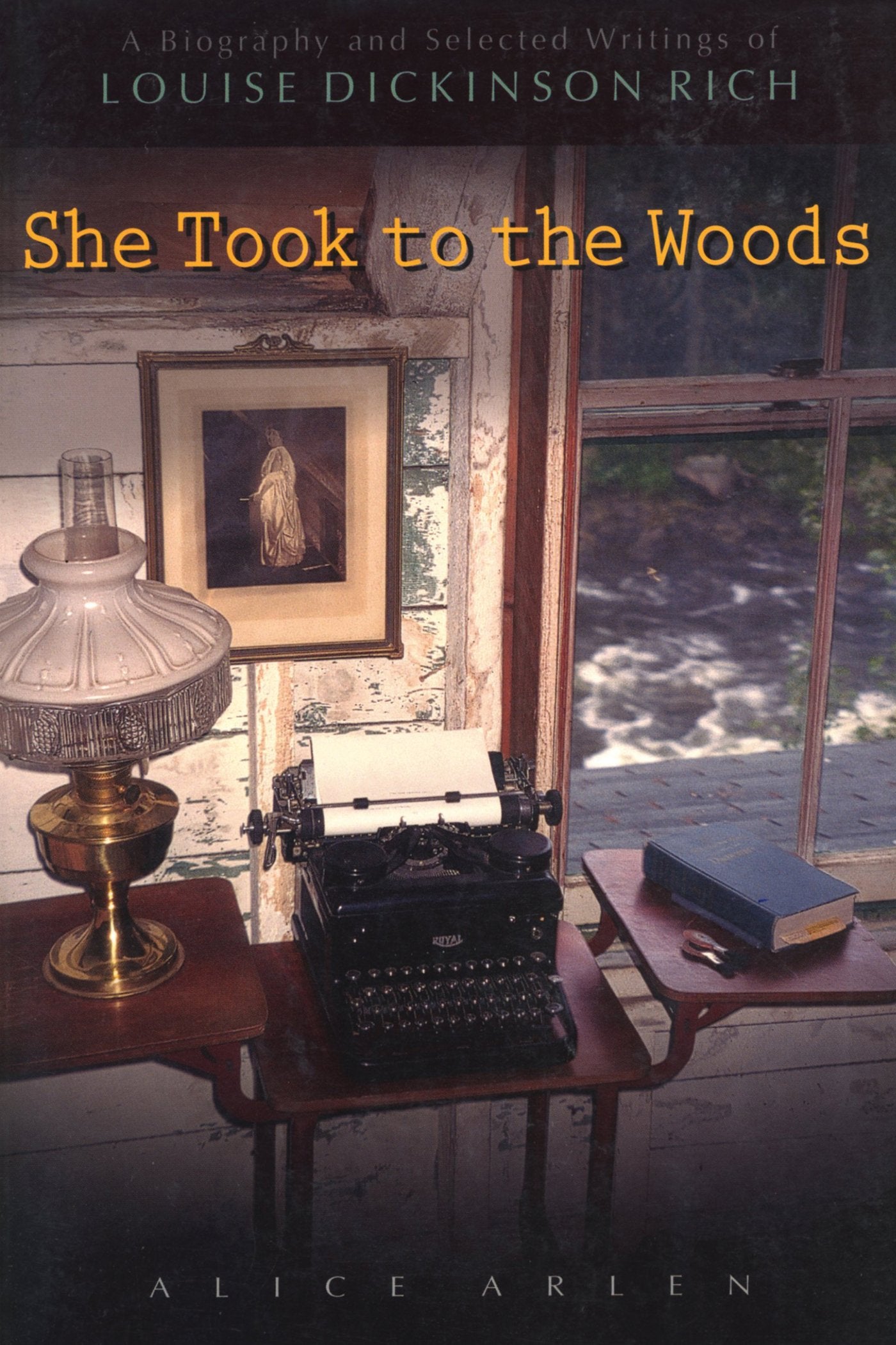 She Took to the Woods: A Biography and Selected Writings of Louise Dickinson Rich,Used
