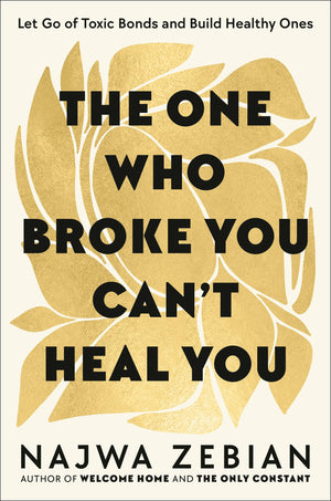 The One Who Broke You CanT Heal You: Let Go Of Toxic Bonds And Build Healthy Ones