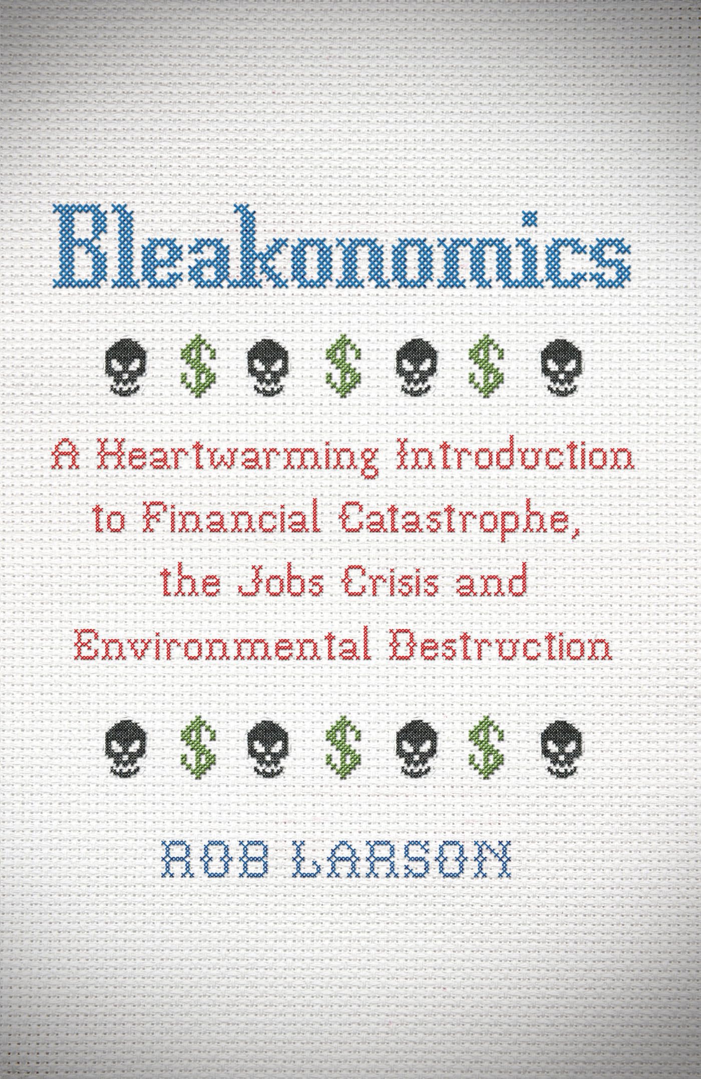 Bleakonomics: A Heartwarming Introduction to Financial Catastrophe, the Jobs Crisis and Environmental Destruction,Used