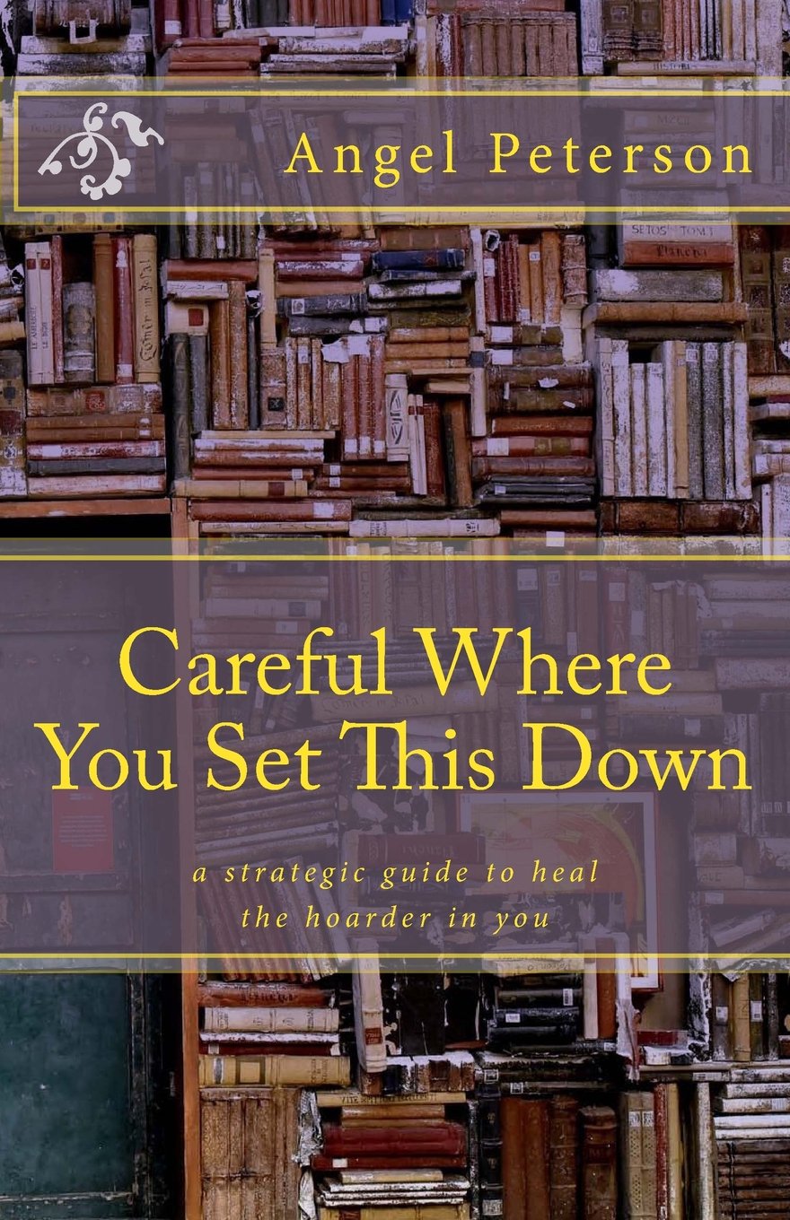 Careful Where You Set This Down: A Strategic Guide To Heal The Hoarder In You