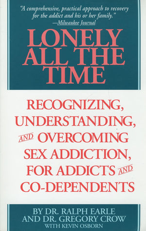 Lonely All The Time: Recognizing, Understanding, And Overcoming Sex Addiction, For Addicts And Codependents
