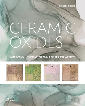 Ceramic Oxides: A Practical Guide With 740+ Recipes For Ceramicists: A Practical Manual For Exploring Oxides In Ceramic Art