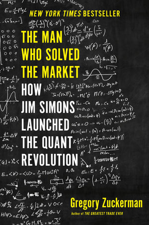 The Man Who Solved The Market: How Jim Simons Launched The Quant Revolution