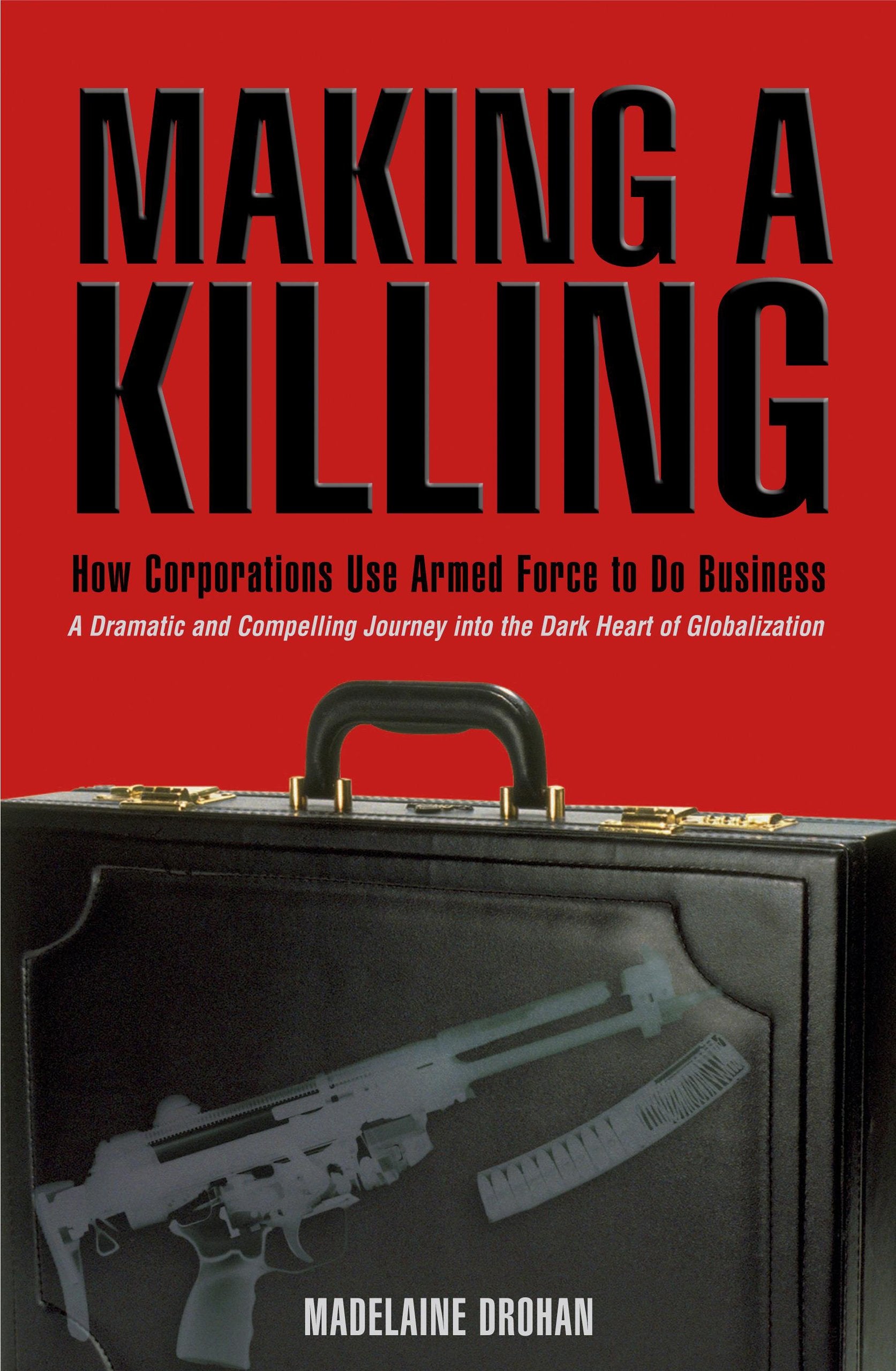 Making A Killing: How And Why Corporations Use Armed Force To Do Business