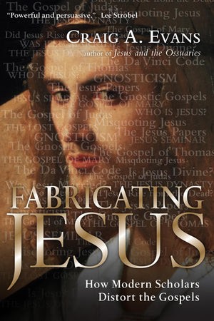 Fabricating Jesus: How Modern Scholars Distort the Gospels,New