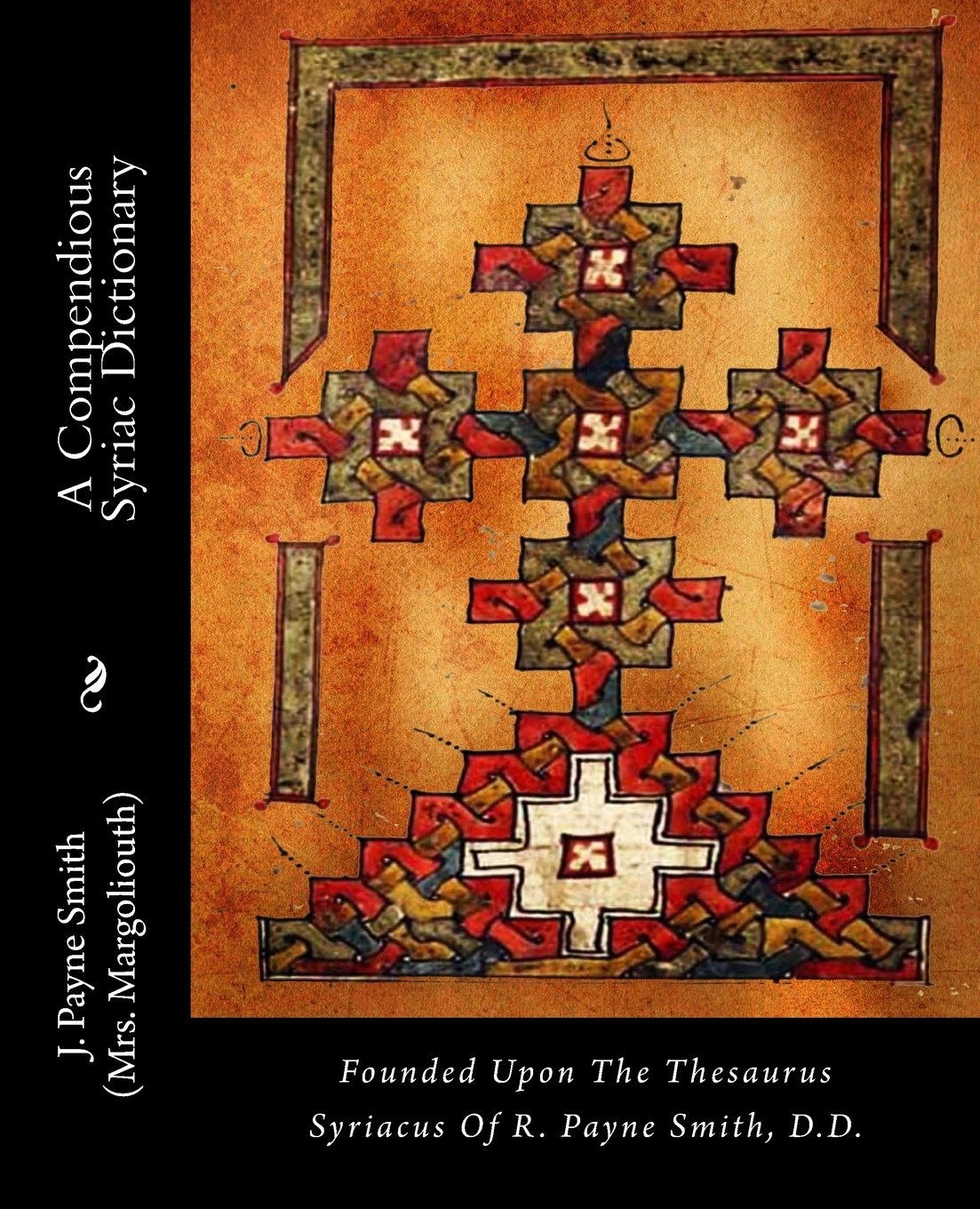 A Compendious Syriac Dictionary: Founded Upon The Thesaurus Syriacus Of R. Payne Smith, D.D.,New