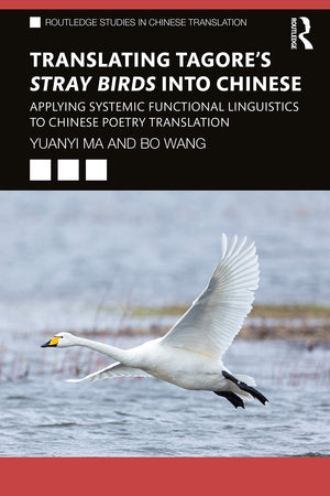 Translating Tagore's Stray Birds into Chinese: Applying Systemic Functional Linguistics to Chinese Poetry Translation (Routledge,Used