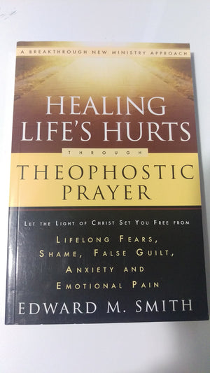 Healing Life's Hurts Through Theophostic Prayer: Let The Light Of Christ Set You Free From Lifelong Fears, Shame, False Guilt, A,Used