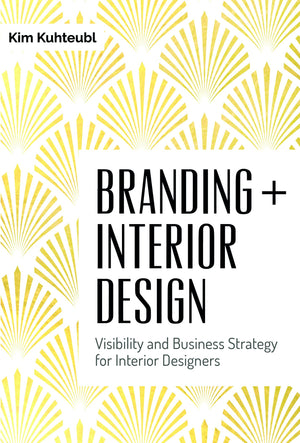 Branding + Interior Design: Visibility And Business Strategy For Interior Designers