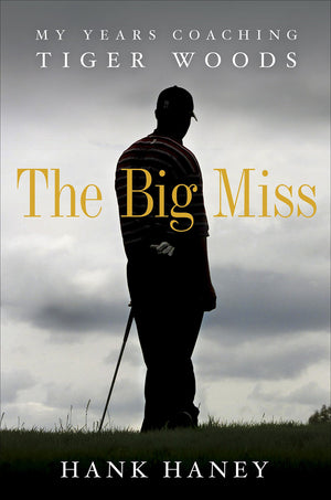 The Big Miss: My Years Coaching Tiger Woods,New