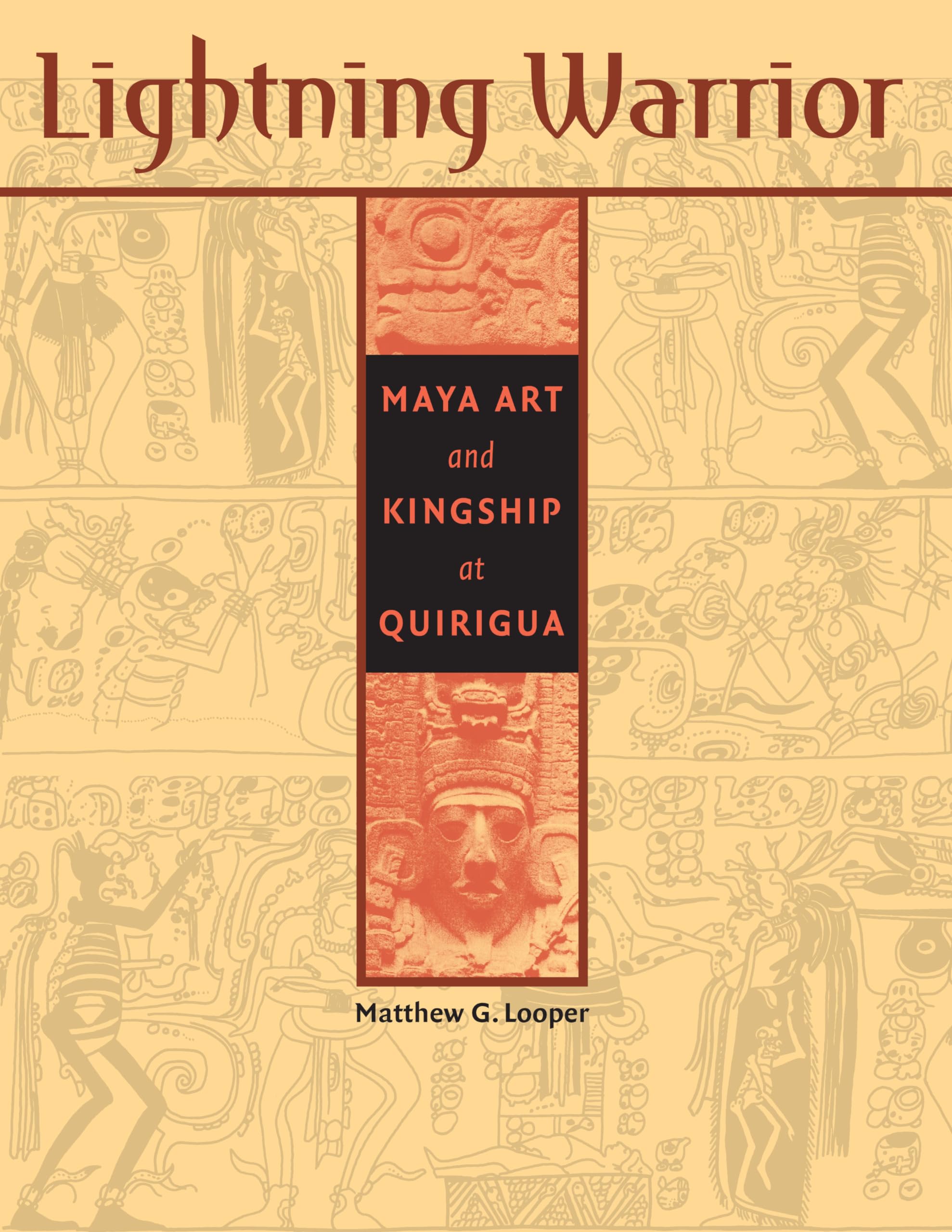 Lightning Warrior: Maya Art and Kingship at Quirigua (The Linda Schele Series in Maya and PreColumbian Studies),New