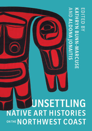 Unsettling Native Art Histories on the Northwest Coast (Native Art of the Pacific Northwest: A Bill Holm Center),Used