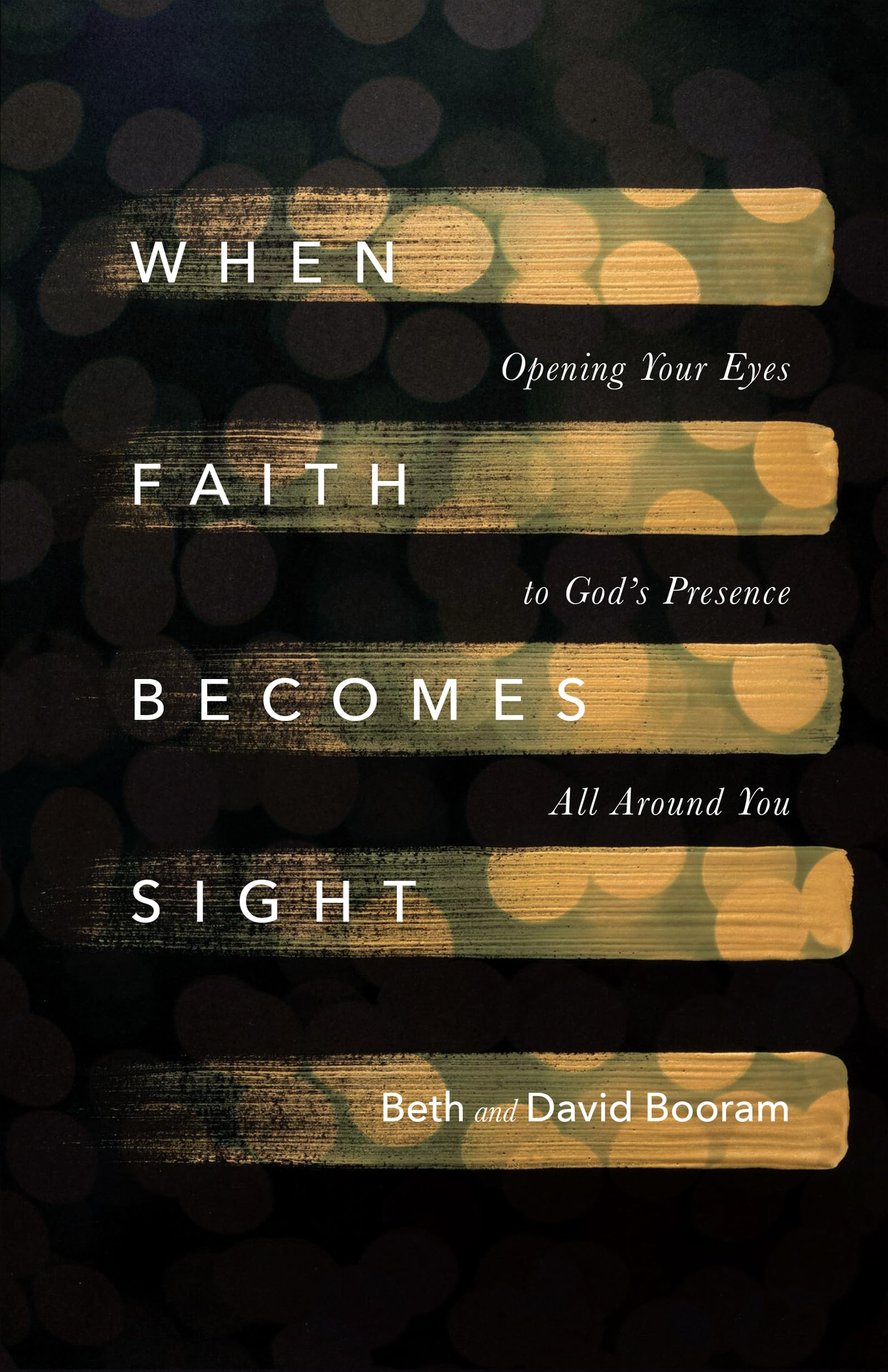 When Faith Becomes Sight: Opening Your Eyes To God'S Presence All Around You,New