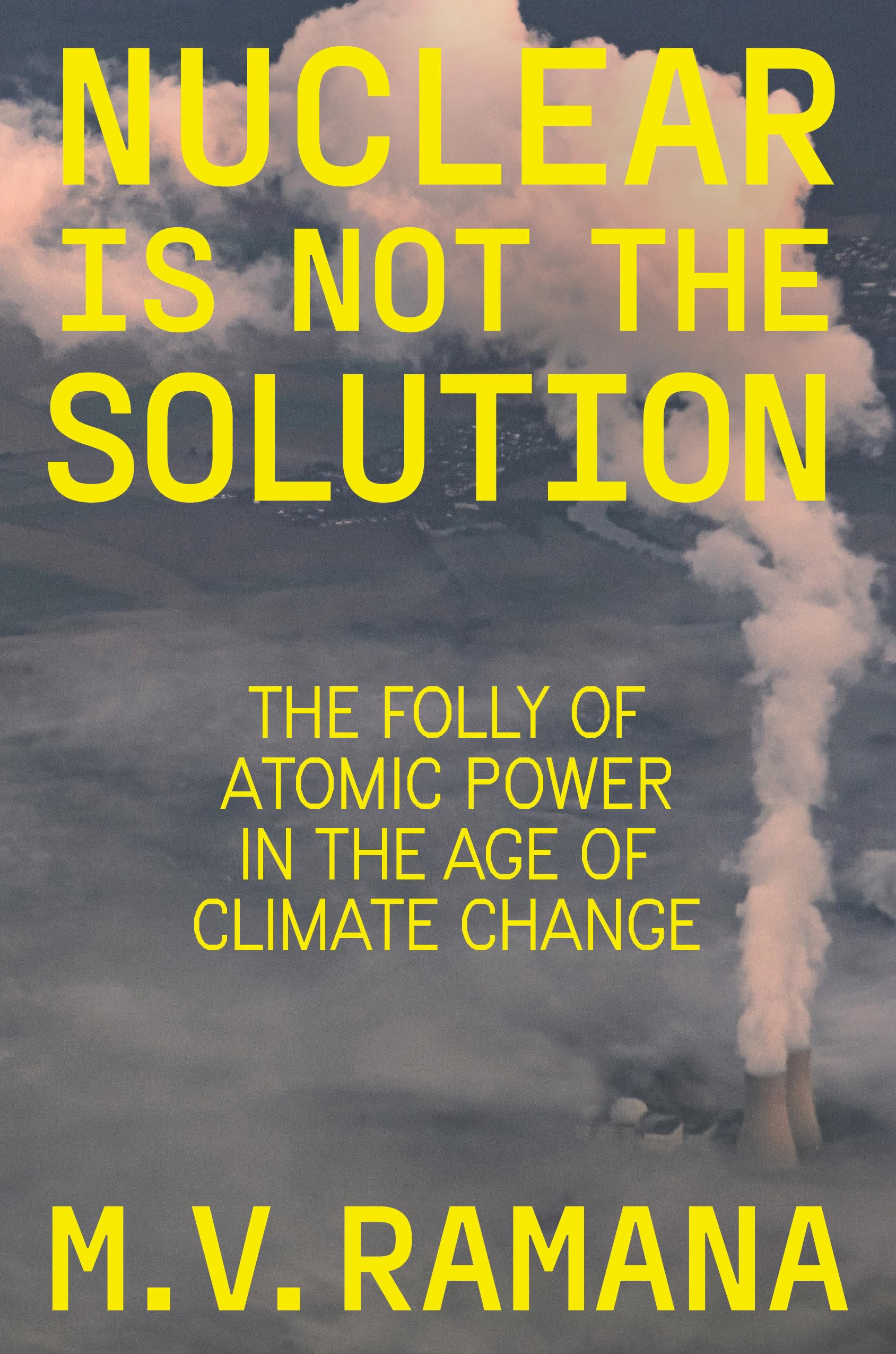Nuclear is Not the Solution: The Folly of Atomic Power in the Age of Climate Change,New