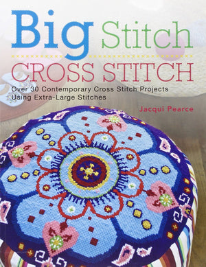 Big Stitch Cross Stitch: Over 30 Contemporary Cross Stitch Projects Using ExtraLarge Stitches