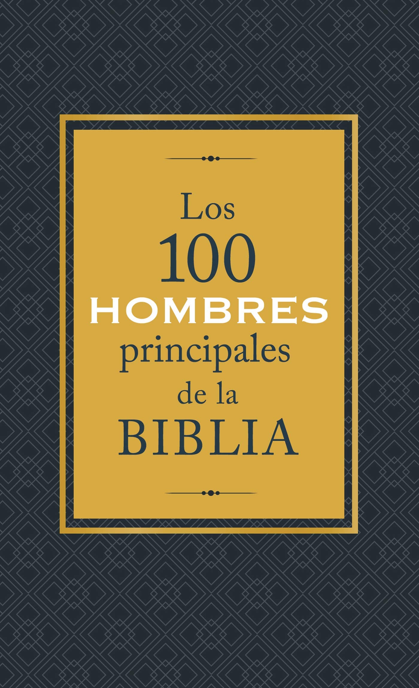 Los 100 hombres principales de la Biblia: Quines son y qu significan hoy para nosotros? (Spanish Edition),Used