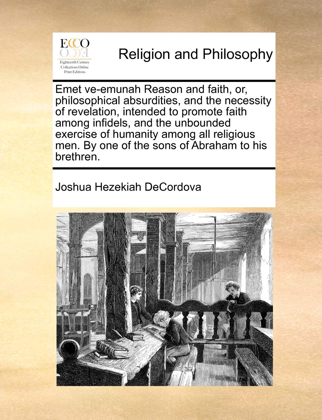 Emet VeEmunah Reason and Faith, Or, Philosophical Absurdities, and the Necessity of Revelation, Intended to Promote Faith Among,Used