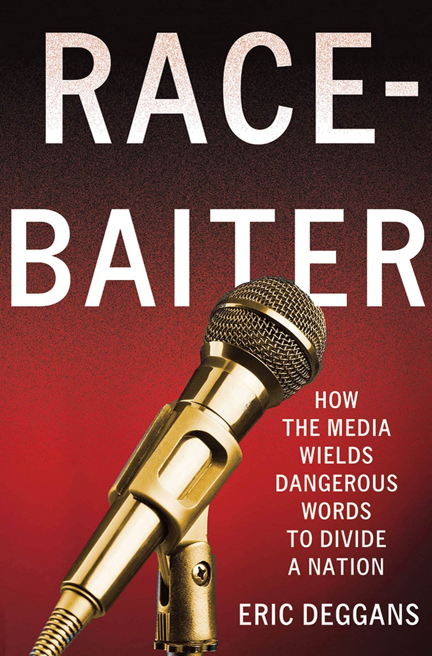 Racebaiter: How The Media Wields Dangerous Words To Divide A Nation: How The Media Wields Dangerous Words To Divide A Nation,New