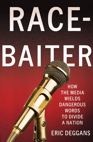 Racebaiter: How The Media Wields Dangerous Words To Divide A Nation: How The Media Wields Dangerous Words To Divide A Nation,New