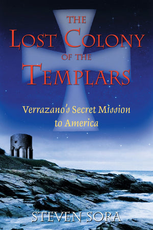 The Lost Colony Of The Templars: Verrazano'S Secret Mission To America,New